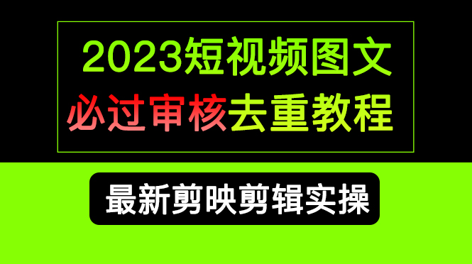 2023短视频和图文必过审核去重教程，剪映剪辑去重方法汇总实操，搬运必学-金创谷