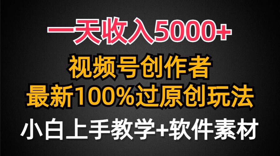 一天收入5000+，视频号创作者，最新100%原创玩法，对新人友好，小白也可.-金创谷