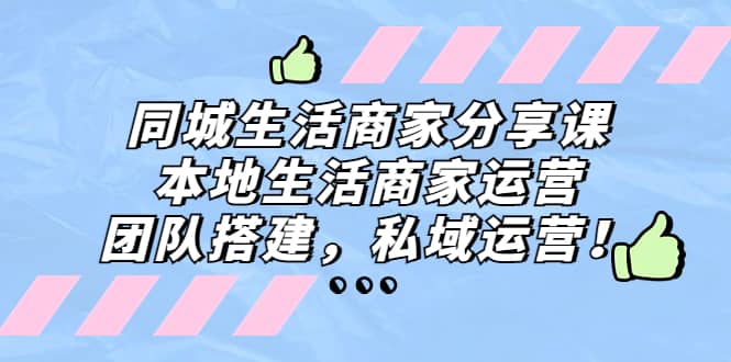 同城生活商家分享课：本地生活商家运营，团队搭建，私域运营-金创谷
