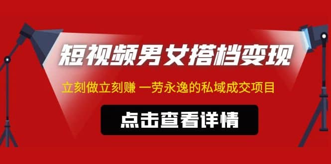 东哲·短视频男女搭档变现 立刻做立刻赚 一劳永逸的私域成交项目（不露脸）-金创谷