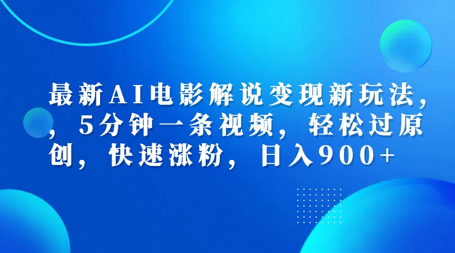 最新AI电影解说变现新玩法,，5分钟一条视频，轻松过原创，快速涨粉，日入900+-金创谷
