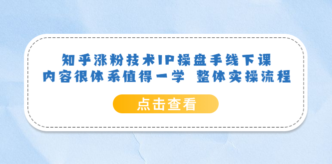 知乎涨粉技术IP操盘手线下课，内容很体系值得一学 整体实操流程-金创谷