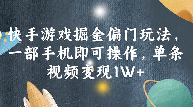 快手游戏掘金偏门玩法，一部手机即可操作，单条视频变现1W+-金创谷