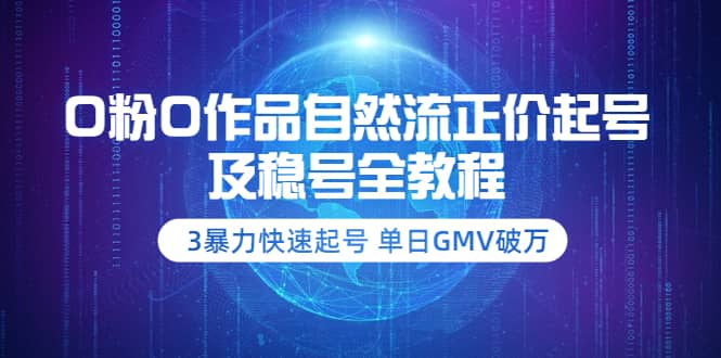 0粉0作品自然流正价起号及稳号全教程：3暴力快速起号 单日GMV破万-价值2980-金创谷