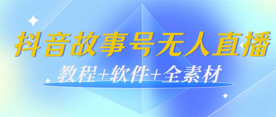 外边698的抖音故事号无人直播：6千人在线一天变现200（教程+软件+全素材）-金创谷