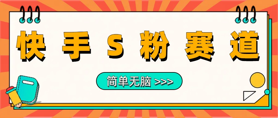 最新快手S粉赛道，简单无脑拉爆流量躺赚玩法，轻松日入1000＋-金创谷