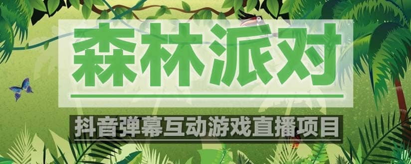 抖音森林派对直播项目，可虚拟人直播 抖音报白 实时互动直播【软件+教程】-金创谷