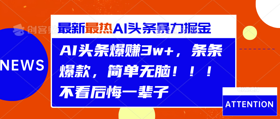 AI头条爆赚3w+，条条爆款，简单无脑！！！不看后悔一辈子-金创谷