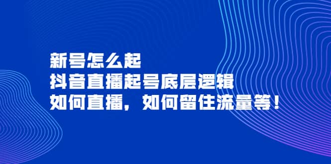 新号怎么起，抖音直播起号底层逻辑，如何直播，如何留住流量等-金创谷