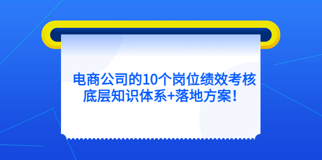 电商公司的10个岗位绩效考核的底层知识体系+落地方案-金创谷
