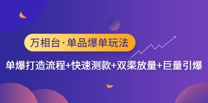 万相台·单品爆单玩法，单爆打造流程+快速测款+双渠放量+巨量引爆-金创谷