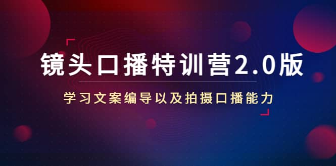 镜头口播特训营2.0版，学习文案编导以及拍摄口播能力（50节课时）-金创谷