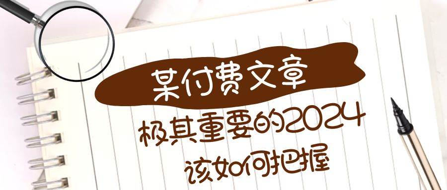极其重要的2024该如何把握？【某公众号付费文章】-金创谷