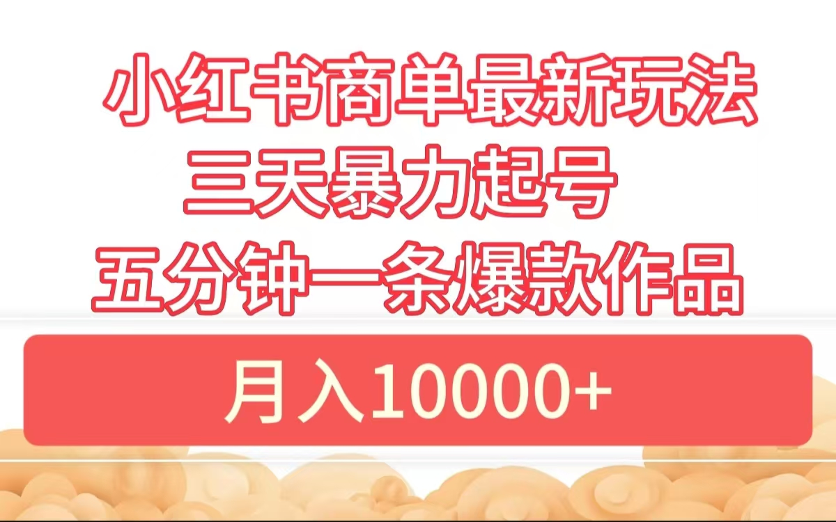 小红书商单最新玩法 3天暴力起号 5分钟一条爆款作品 月入10000+-金创谷