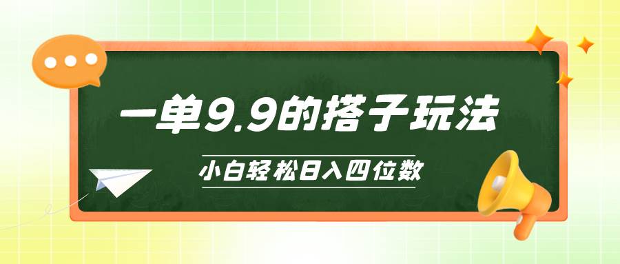 小白也能轻松玩转的搭子项目，一单9.9，日入四位数-金创谷