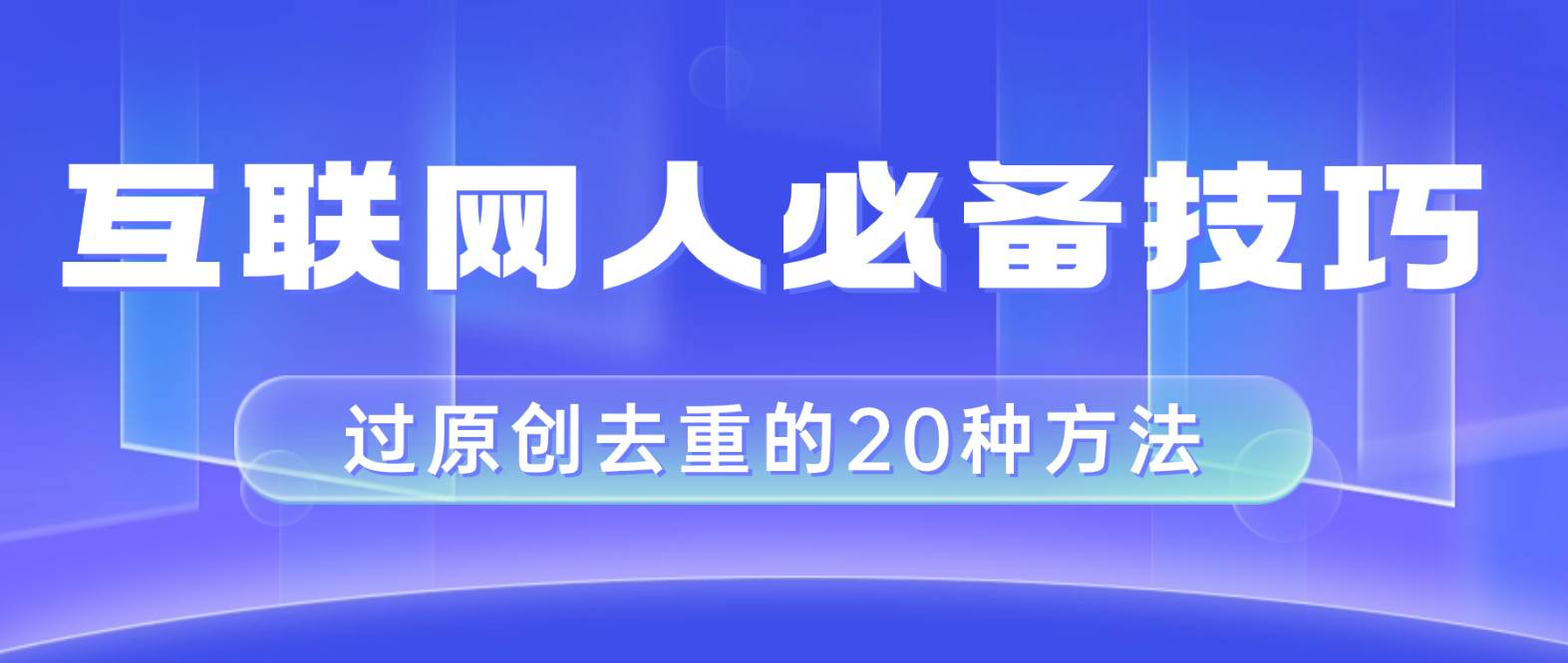 互联网人的必备技巧，剪映视频剪辑的20种去重方法，小白也能通过二创过原创-金创谷