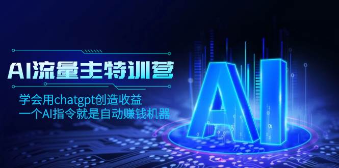 AI流量主训练营，学会用chatgpt创造收益，一个AI指令就是自动赚钱机器-金创谷