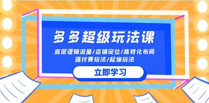 2024多多 超级玩法课 流量底层逻辑/店铺定位/高转化布局/强付费/起爆玩法-金创谷