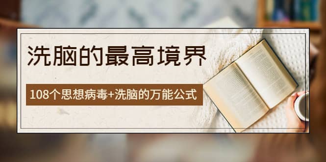 《洗脑的最高境界》人手一本的商业圣经，108个思想病毒+洗脑的万能公式-金创谷