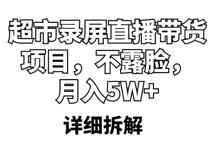 超市录屏直播带货项目，不露脸，月入5W+（详细拆解）-金创谷