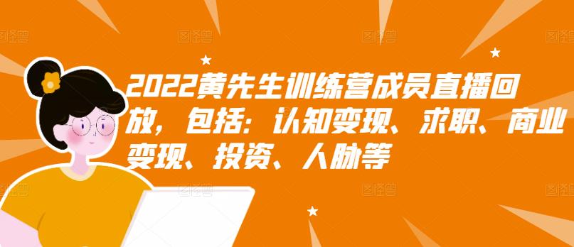 2022黄先生训练营成员直播回放，包括：认知变现、求职、商业变现、投资、人脉等-金创谷