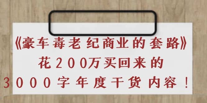 《豪车毒老纪 商业的套路》花200万买回来的，3000字年度干货内容-金创谷