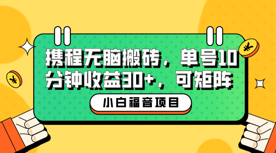 小白新手福音：携程无脑搬砖项目，单号操作10分钟收益30+，可矩阵可放大-金创谷