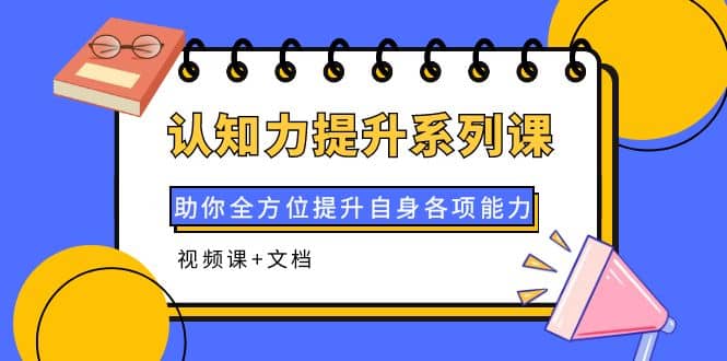 认知力提升系列课：助你全方位提升自身各项能力（视频课+文档）-金创谷