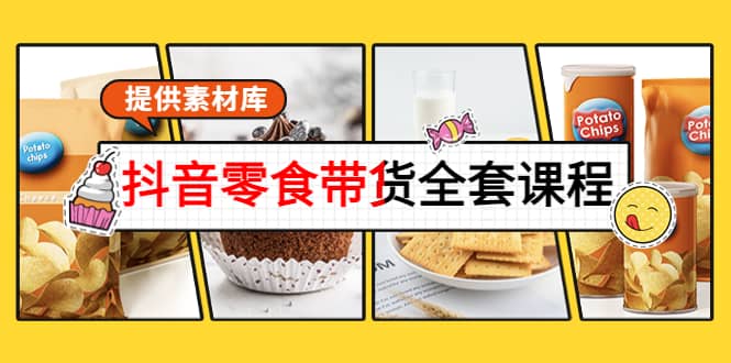 抖音零食带货全套课程：从0到1搭建账号，涨粉卖货（提供素材库）-金创谷