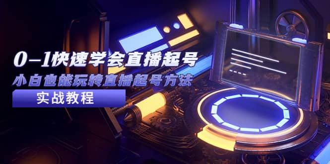 2023从0-1快速学会直播起号，小白也能玩转直播起号方法实战流程-金创谷