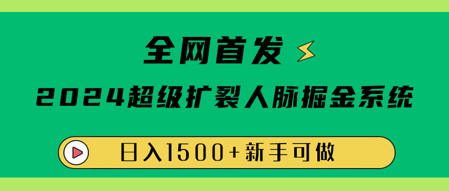 全网首发：2024超级扩列，人脉掘金系统，日入1500+-金创谷