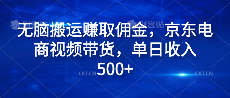 无脑搬运赚取佣金，京东电商视频带货，单日收入500+-金创谷