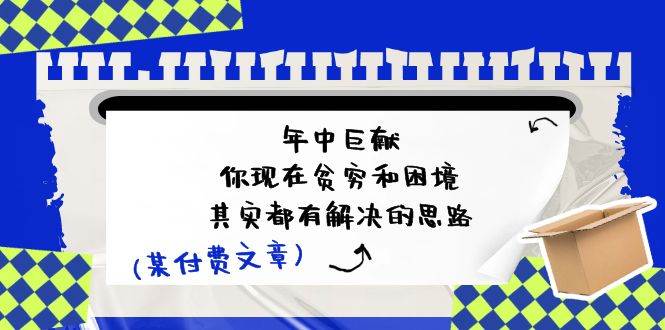 某付费文：年中巨献-你现在贫穷和困境，其实都有解决的思路 (进来抄作业)-金创谷