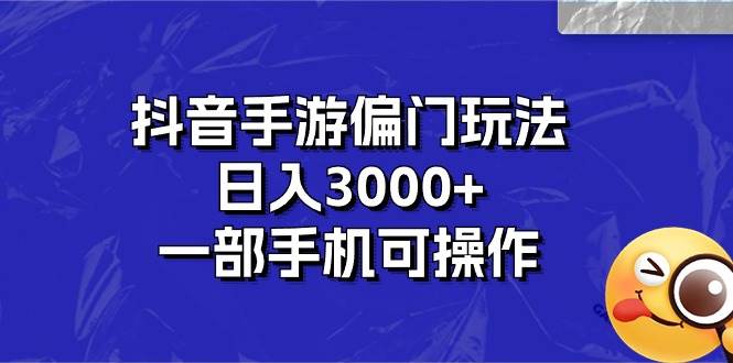 抖音手游偏门玩法，日入3000+，一部手机可操作-金创谷