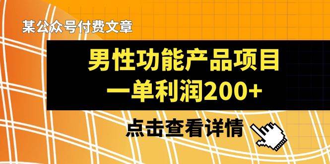 某公众号付费文章《男性功能产品项目，一单利润200+》来品鉴下吧-金创谷