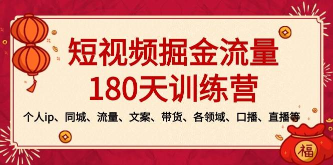 短视频-掘金流量180天训练营，个人ip、同城、流量、文案、带货、各领域、口播、直播等-金创谷