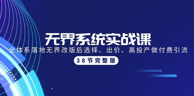 无界系统实战课：全体系落地无界改版后选择、出价、高投产做付费引流-38节-金创谷