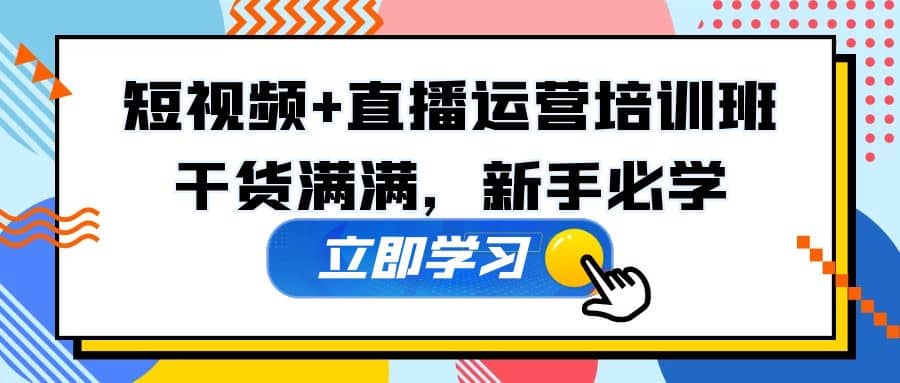某培训全年短视频+直播运营培训班：干货满满，新手必学-金创谷