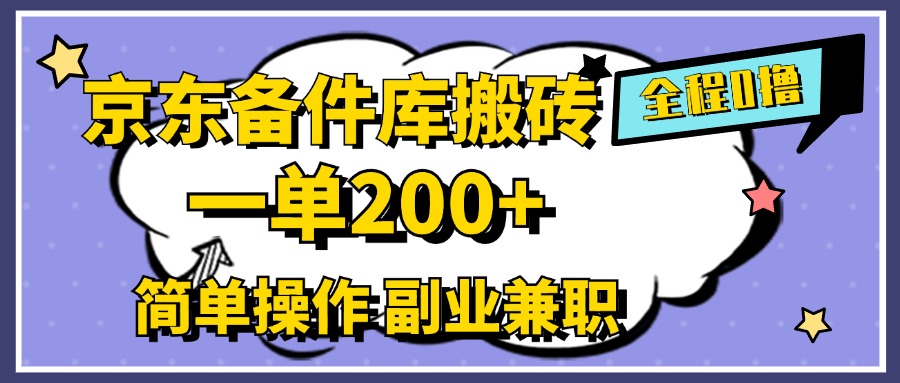京东备件库搬砖，一单200+，0成本简单操作，副业兼职首选-金创谷