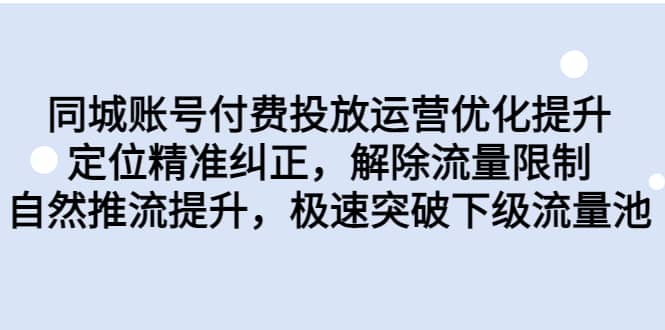 同城账号付费投放运营优化提升，定位精准纠正，解除流量限制，自然推流提升，极速突破下级流量池-金创谷