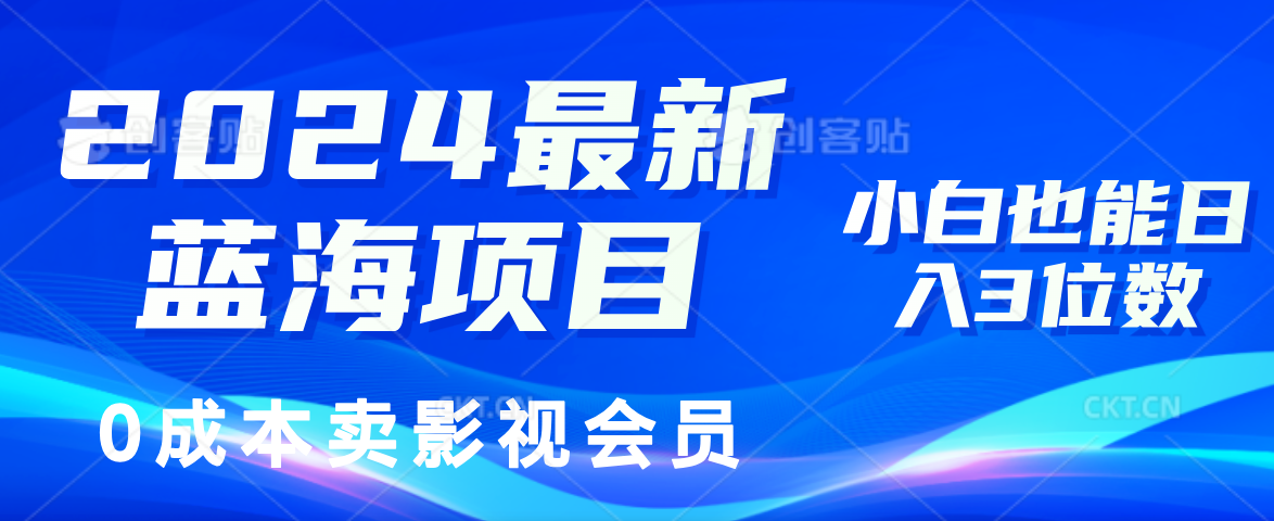 0成本卖影视会员，2024最新蓝海项目，小白也能日入3位数-金创谷