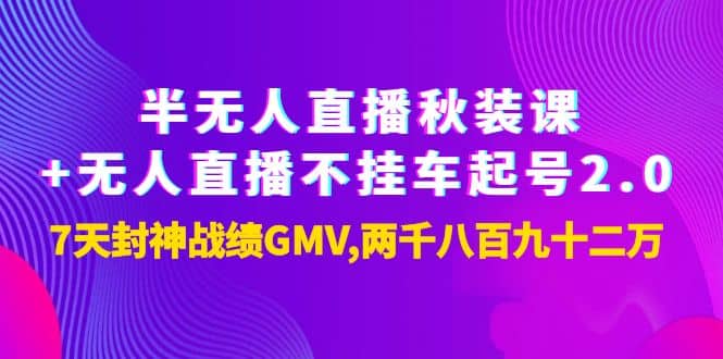 半无人直播秋装课+无人直播不挂车起号2.0：7天封神战绩GMV两千八百九十二万-金创谷