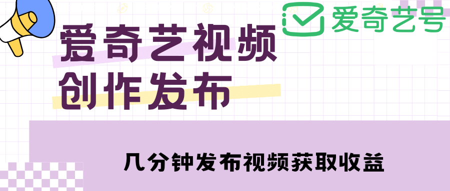 爱奇艺号视频发布，每天几分钟即可发布视频【教程+涨粉攻略】-金创谷