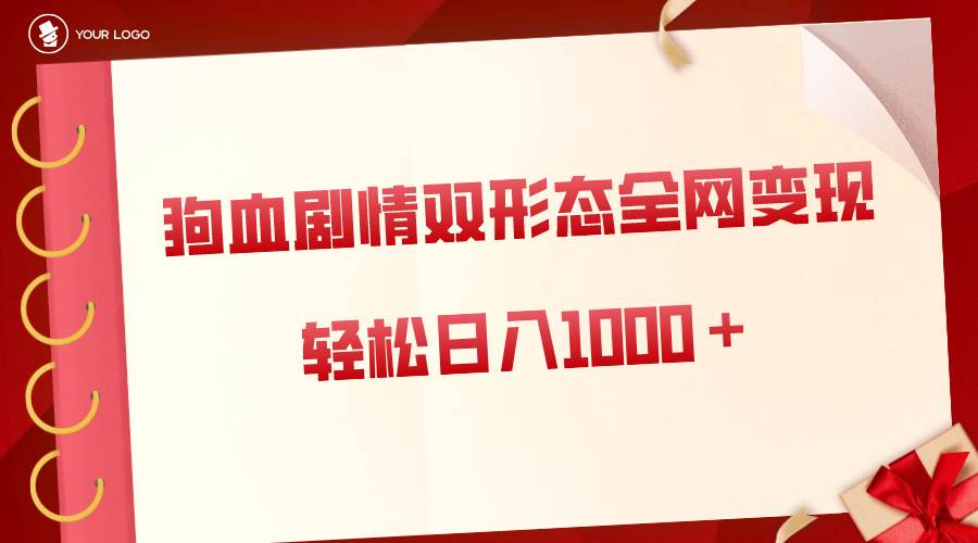 狗血剧情多渠道变现，双形态全网布局，轻松日入1000＋，保姆级项目拆解-金创谷