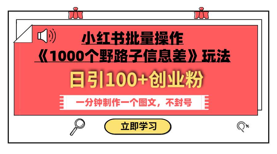 小红书批量操作《1000个野路子信息差》玩法 日引100+创业粉 一分钟一个图文-金创谷