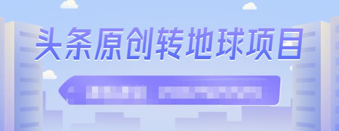外面收2000大洋的‮条头‬原创转地球项目，单号每天做6-8个视频，收益过百很轻松-金创谷