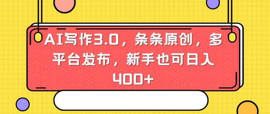 AI写作3.0，条条原创，多平台发布，新手也可日入400+-金创谷