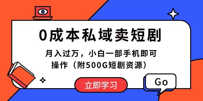 0成本私域卖短剧，月入过万，小白一部手机即可操作（附500G短剧资源）-金创谷