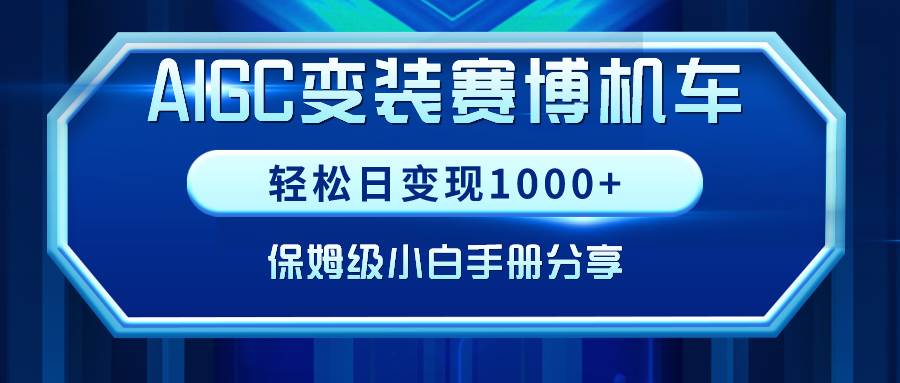AIGC变装赛博机车，轻松日变现1000+，保姆级小白手册分享！-金创谷