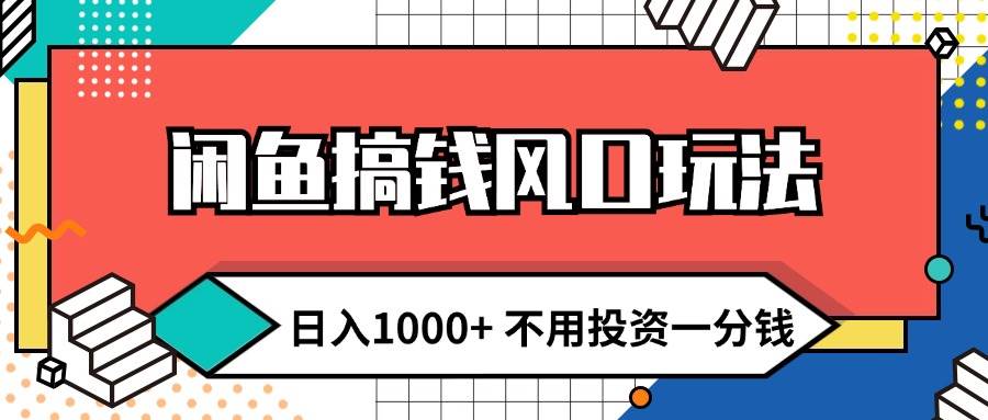 闲鱼搞钱风口玩法 日入1000+ 不用投资一分钱 新手小白轻松上手-金创谷